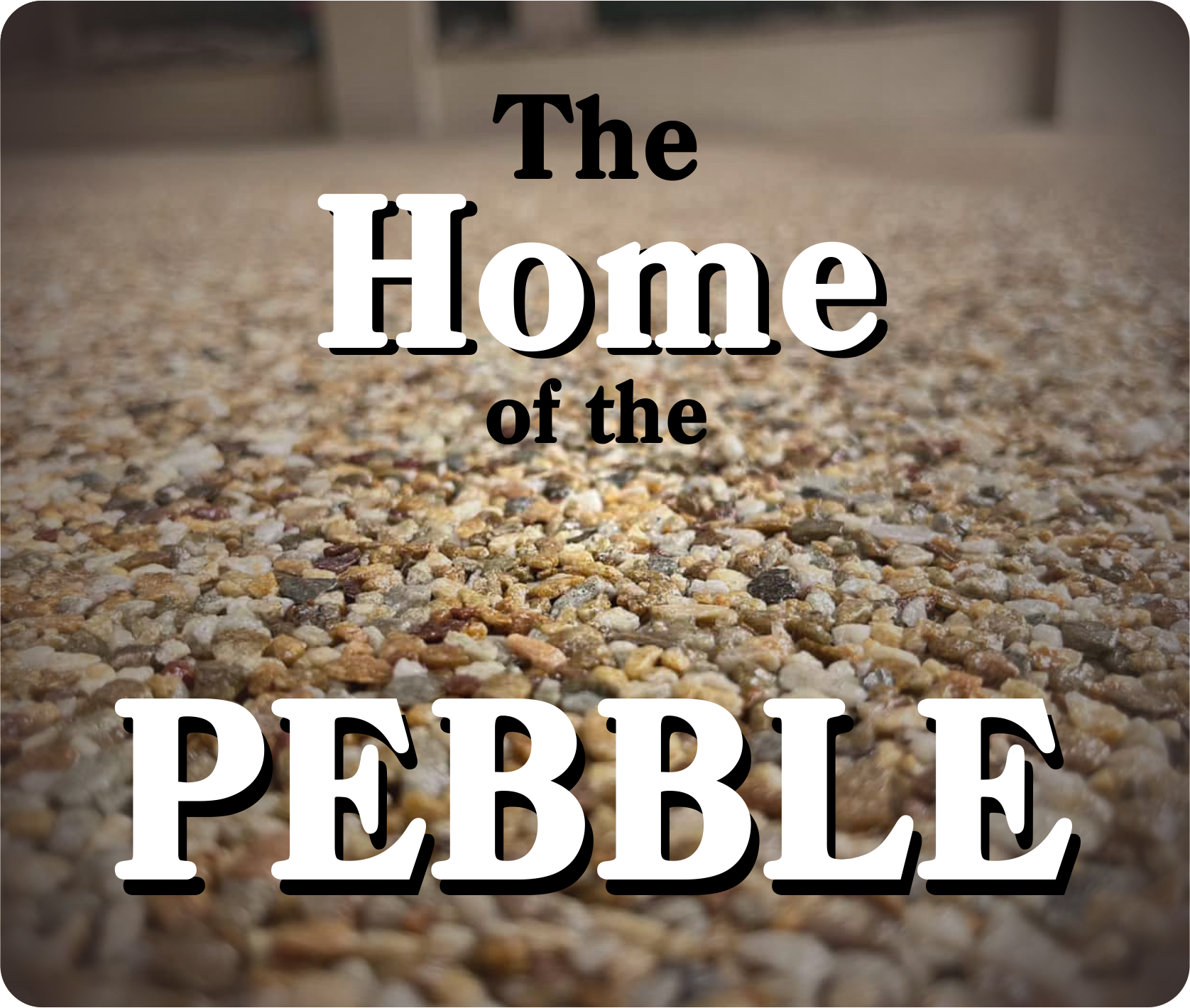Home of the Pebble